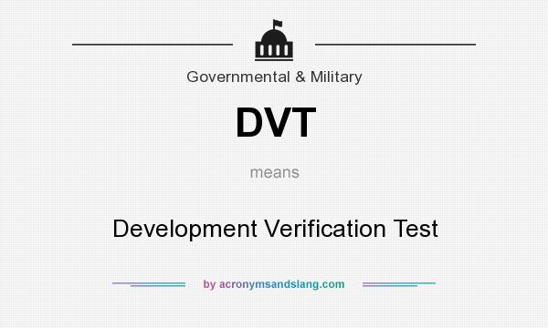What does DVT mean? It stands for Development Verification Test