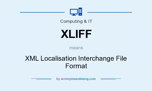 What does XLIFF mean? It stands for XML Localisation Interchange File Format
