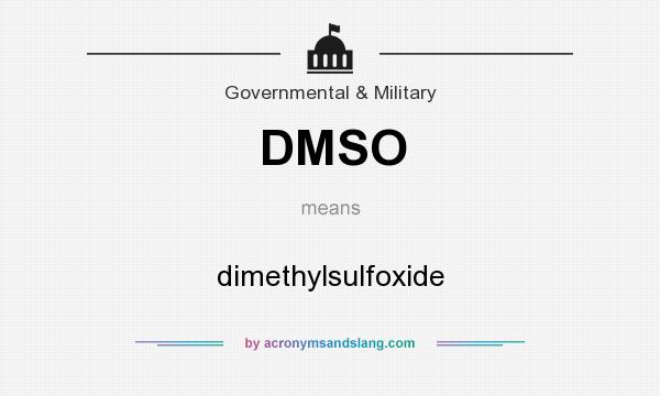 What does DMSO mean? It stands for dimethylsulfoxide