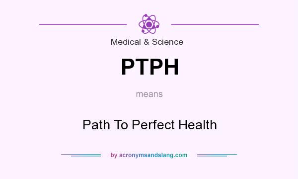 What does PTPH mean? It stands for Path To Perfect Health