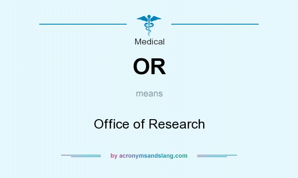 What does OR mean? It stands for Office of Research