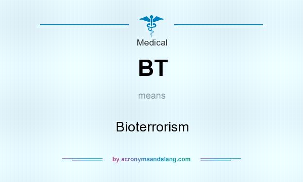 What does BT mean? It stands for Bioterrorism