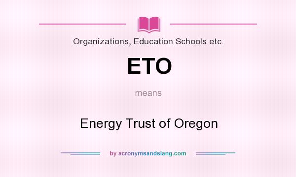 What does ETO mean? It stands for Energy Trust of Oregon