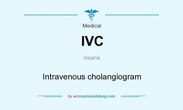 What does IVC mean? It stands for Intravenous cholangiogram