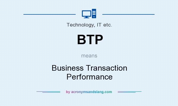 What does BTP mean? It stands for Business Transaction Performance