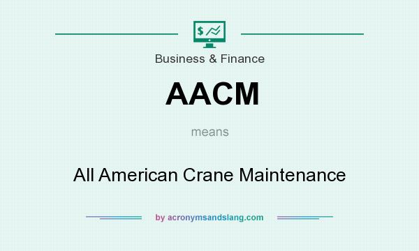 What does AACM mean? It stands for All American Crane Maintenance