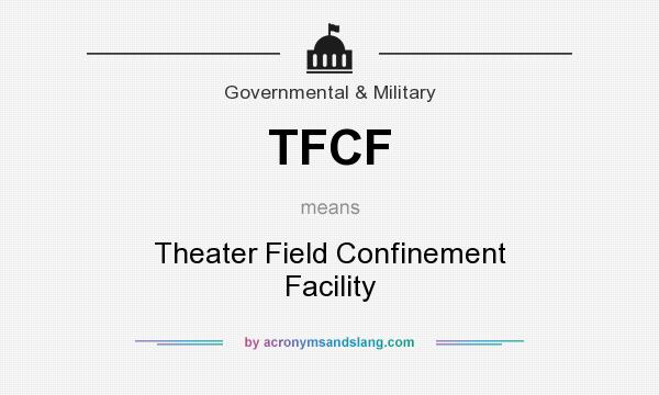 What does TFCF mean? It stands for Theater Field Confinement Facility