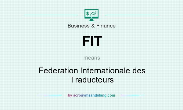 What does FIT mean? It stands for Federation Internationale des Traducteurs