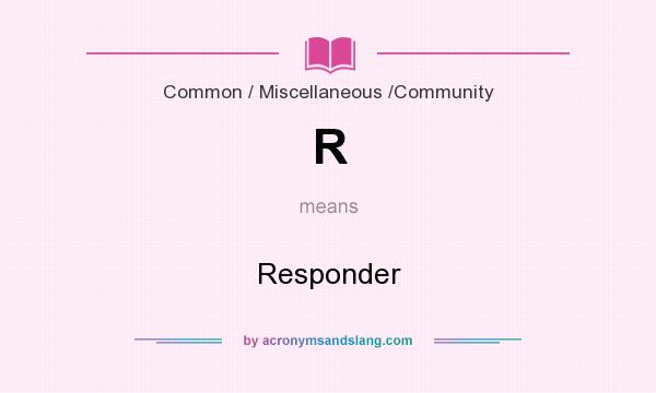 What does R mean? It stands for Responder