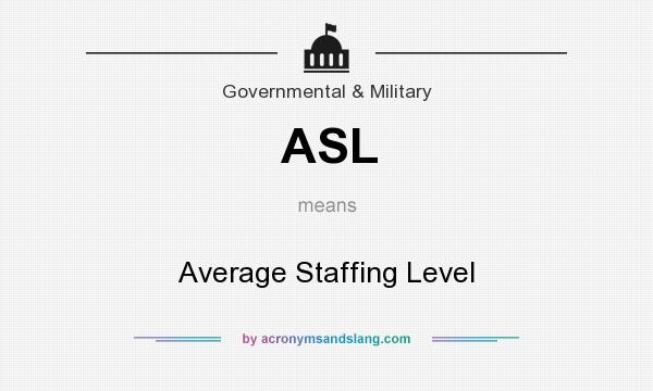 What does ASL mean? It stands for Average Staffing Level