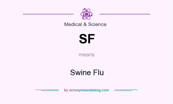 What does SF mean? It stands for Swine Flu