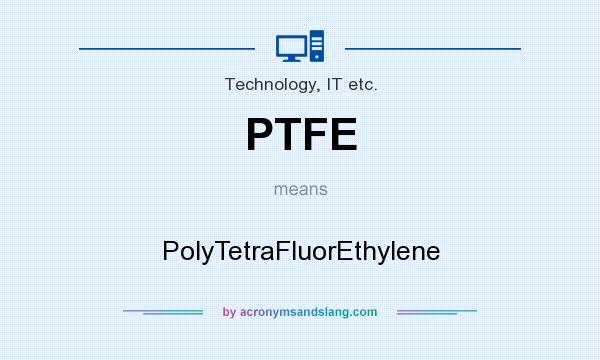 What does PTFE mean? It stands for PolyTetraFluorEthylene