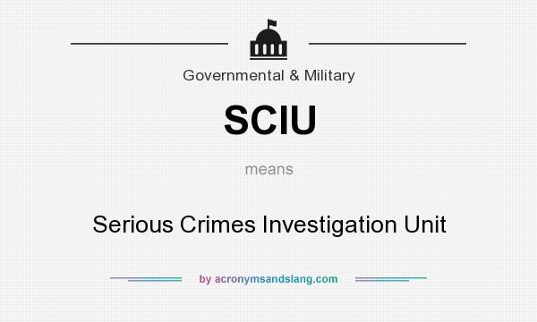 What does SCIU mean? It stands for Serious Crimes Investigation Unit