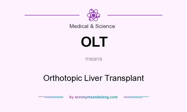 What does OLT mean? It stands for Orthotopic Liver Transplant
