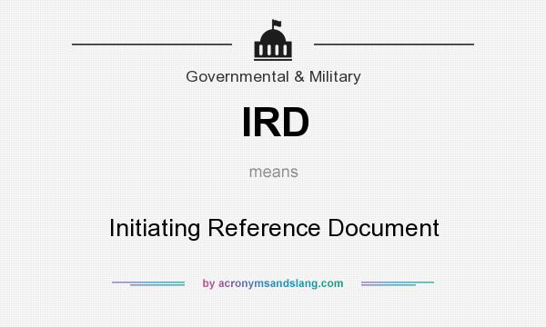 What does IRD mean? It stands for Initiating Reference Document