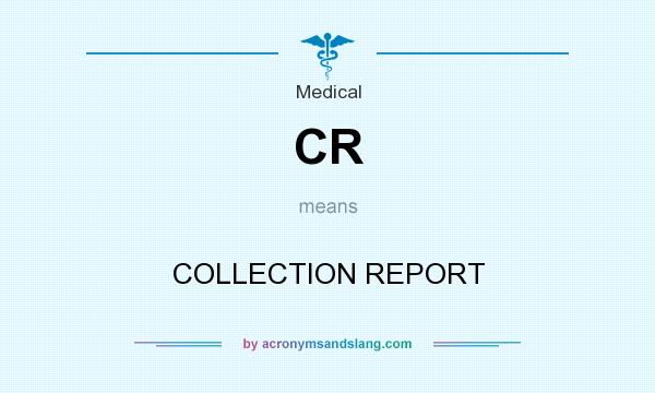 What does CR mean? It stands for COLLECTION REPORT