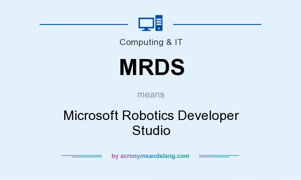 What does MRDS mean? It stands for Microsoft Robotics Developer Studio