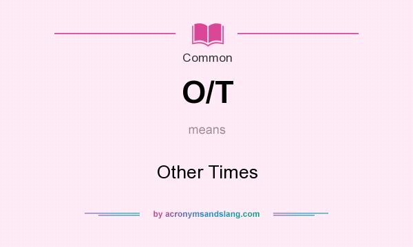 What does O/T mean? It stands for Other Times