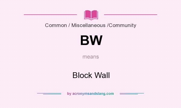 What does BW mean? It stands for Block Wall