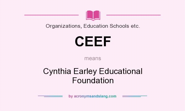What does CEEF mean? It stands for Cynthia Earley Educational Foundation
