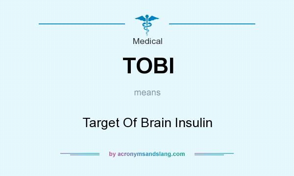 What does TOBI mean? It stands for Target Of Brain Insulin