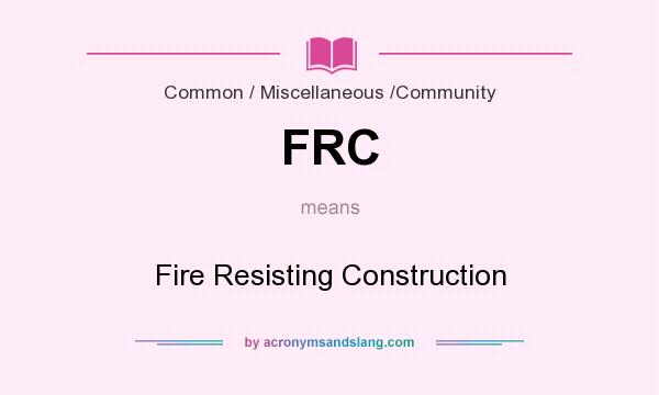 What does FRC mean? It stands for Fire Resisting Construction