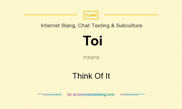 What does Toi mean? It stands for Think Of It