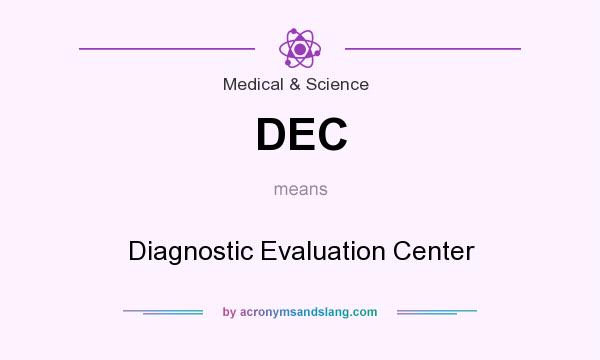 What does DEC mean? It stands for Diagnostic Evaluation Center
