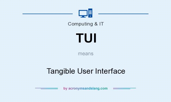 What does TUI mean? It stands for Tangible User Interface