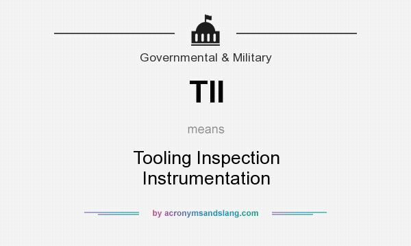 What does TII mean? It stands for Tooling Inspection Instrumentation