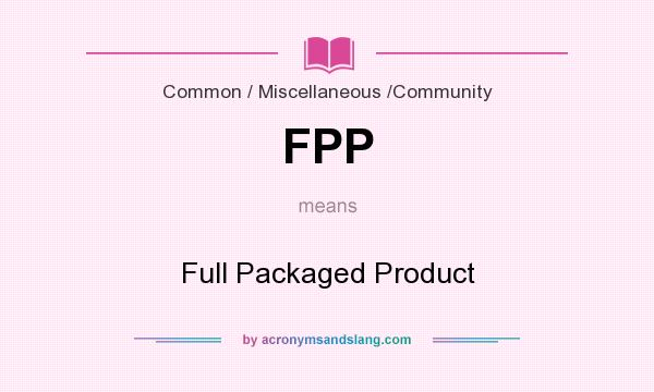 What does FPP mean? It stands for Full Packaged Product