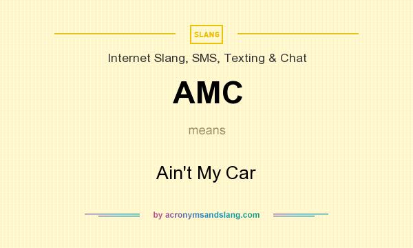 What does AMC mean? It stands for Ain`t My Car
