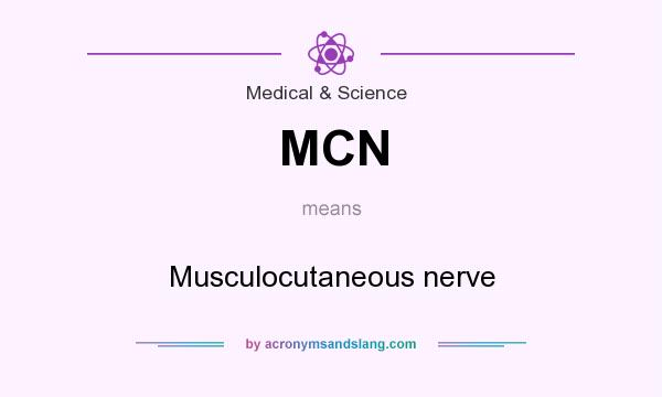 What does MCN mean? It stands for Musculocutaneous nerve
