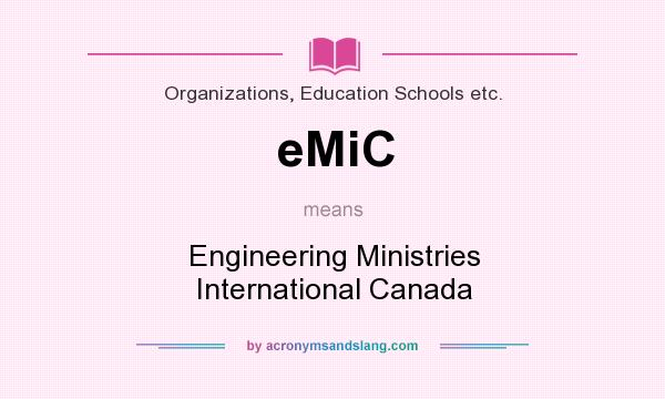 What does eMiC mean? It stands for Engineering Ministries International Canada