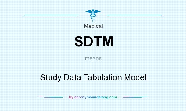 What does SDTM mean? It stands for Study Data Tabulation Model
