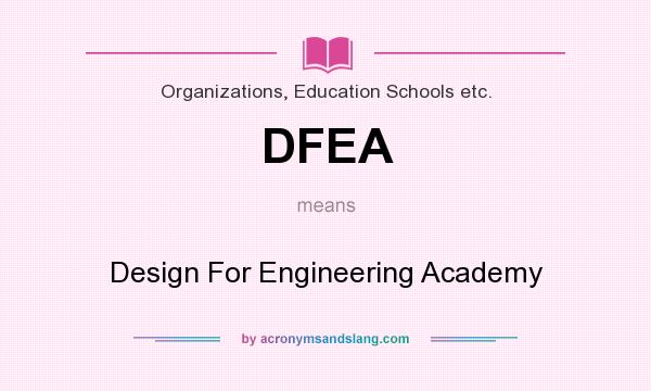 What does DFEA mean? It stands for Design For Engineering Academy
