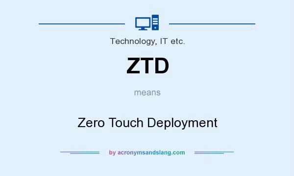 What does ZTD mean? It stands for Zero Touch Deployment
