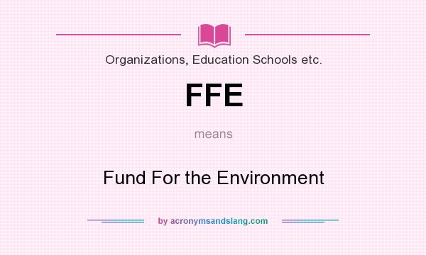 What does FFE mean? It stands for Fund For the Environment