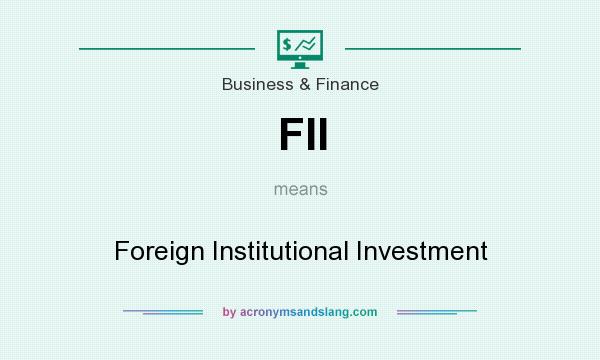 What does FII mean? It stands for Foreign Institutional Investment