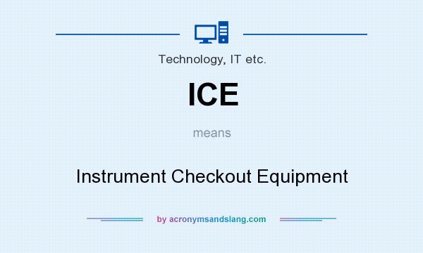 What does ICE mean? It stands for Instrument Checkout Equipment