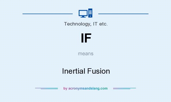 What does IF mean? It stands for Inertial Fusion