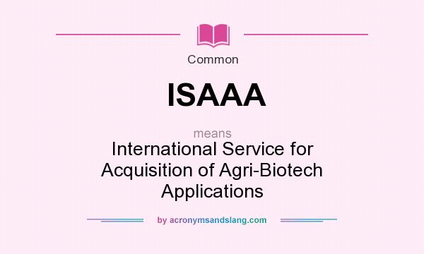 What does ISAAA mean? It stands for International Service for Acquisition of Agri-Biotech Applications
