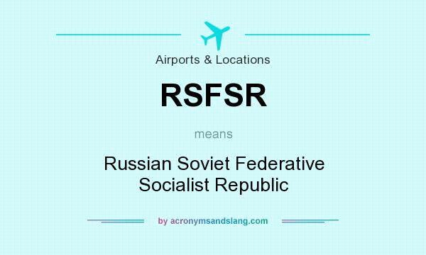 What does RSFSR mean? It stands for Russian Soviet Federative Socialist Republic