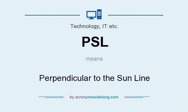 What does PSL mean? It stands for Perpendicular to the Sun Line