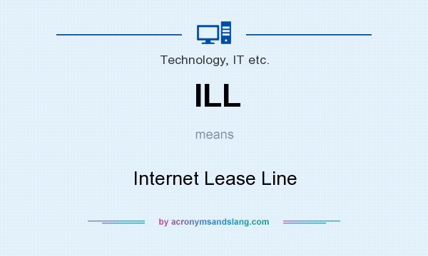 What does ILL mean? It stands for Internet Lease Line