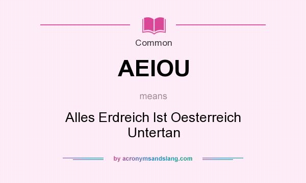 What does AEIOU mean? It stands for Alles Erdreich Ist Oesterreich Untertan