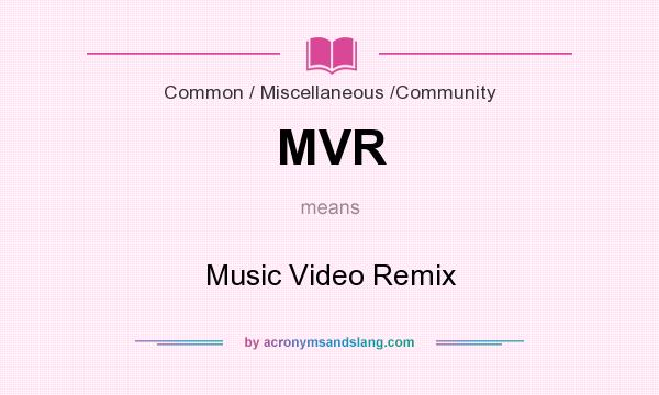 What does MVR mean? It stands for Music Video Remix