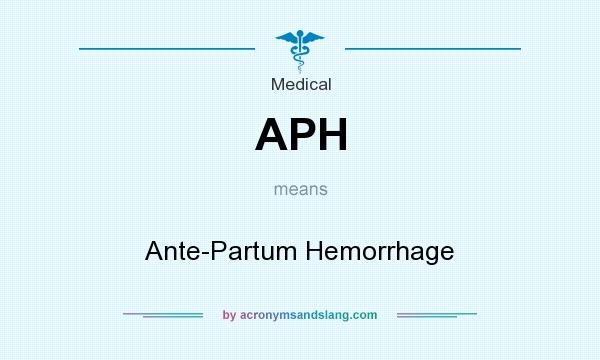 What does APH mean? It stands for Ante-Partum Hemorrhage