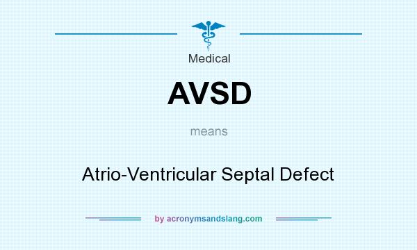 What does AVSD mean? It stands for Atrio-Ventricular Septal Defect
