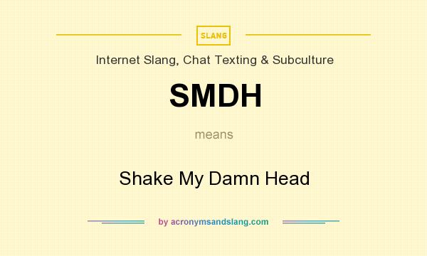 What does SMDH mean? It stands for Shake My Damn Head